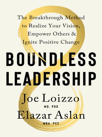 Boundless Leadership The Breakthrough Method to Realize Your Vision, Empower Others, and Ignite Positive Change