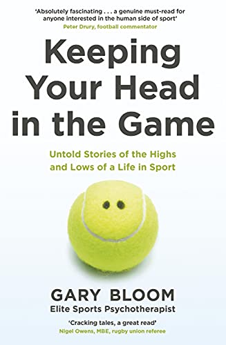Keeping Your Head in the Game Untold Stories of the Highs and Lows of a Life in Sport