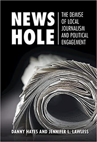 News Hole The Demise of Local Journalism and Political Engagement
