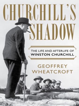 Churchill's Shadow The Life and Afterlife of Winston Churchill