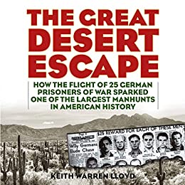The Great Desert Escape How the Flight of 25 German Prisoners of War Sparked One of the Largest Manhunts in American History