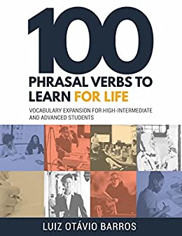 100 Phrasal Verbs to Learn for Life Vocabulary Expansion for High-Intermediate and Advanced Students