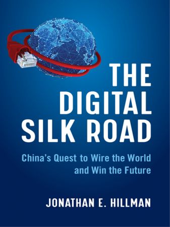 The Digital Silk Road China's Quest to Wire the World and Win the Future (True EPUB)