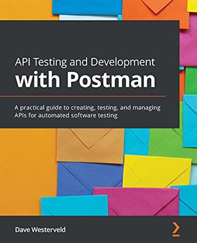 API Testing and Development with Postman A practical guide to creating, testing, and managing APIs (True EPUB)