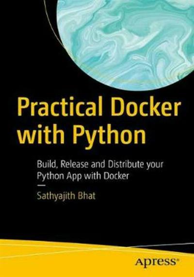 Practical Docker with Python Build, Release, and Distribute Your Python App with Docker 2021