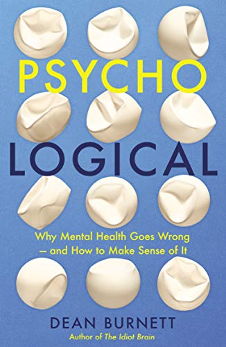 Psycho-Logical Why Mental Health Goes Wrong - and How to Make Sense of It