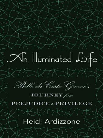 An Illuminated Life Belle da Costa Greene's Journey from Prejudice to Privilege