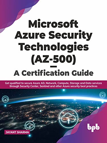 Microsoft Azure Security Technologies (AZ-500) - A Certification Guide Get qualified to secure Azure AD, Network, Compute