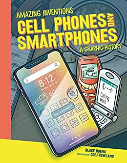 Cell Phones and Smartphones A Graphic History (Amazing Inventions)