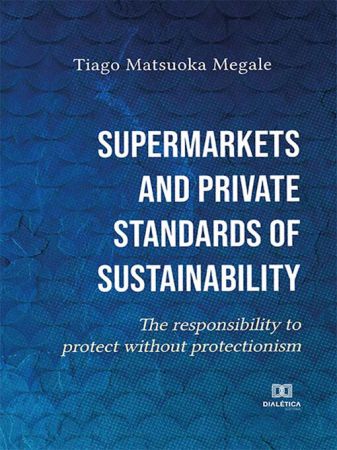 Supermarkets and private standards of sustainability the responsibility to protect without protectionism