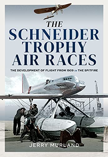 The Schneider Trophy Air Races The Development of Flight from 1909 to the Spitfire