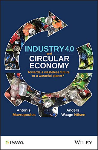 Industry 4.0 and Circular Economy Towards a Wasteless Future or a Wasteful Planet (International Solid Waste Association)