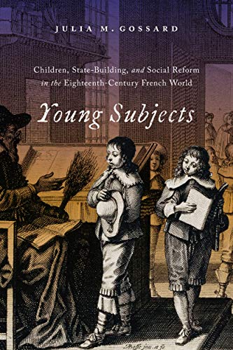 Young Subjects Children, State-Building, and Social Reform in the Eighteenth-Century French World