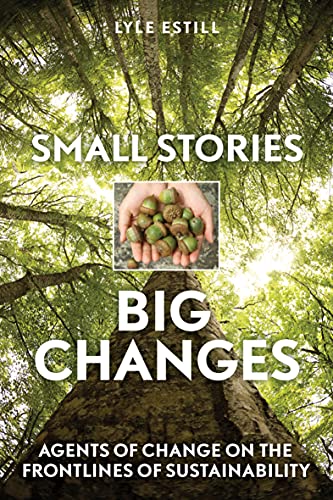 Small Stories, Big Changes Agents of Change on the Frontlines of Sustainability