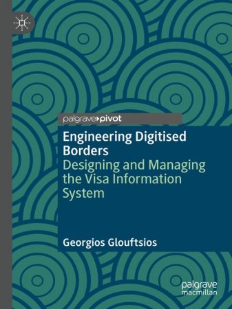 Engineering Digitised Borders Designing and Managing the Visa Information System