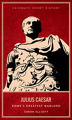 Julius Caesar Rome's Greatest Warlord (Casemate Short History)