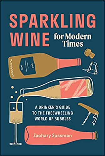 Sparkling Wine for Modern Times A Drinker's Guide to the Freewheeling World of Bubbles