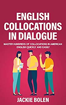 English Collocations in Dialogue Master Hundreds of Collocations in American English Quickly and Easily