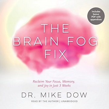 The Brain Fog Fix: Reclaim Your Focus, Memory, and Joy in Just 3 Weeks [Audiobook]