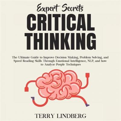 Expert Secrets   Critical Thinking: The Ultimate Guide to Improve Decision Making, Problem Solving [Audiobook]