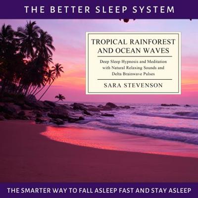 Tropical Rainforest and Ocean Waves: The Better Sleep System   The Smarter Way to Fall Asleep Fast and Stay Asleep [Audiobook]