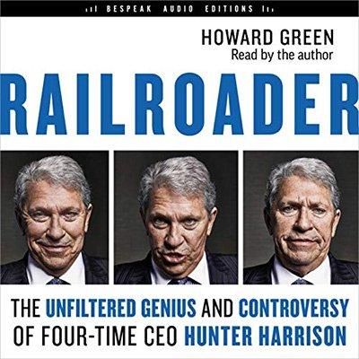 Railroader: The Unfiltered Genius and Controversy of Four Time CEO Hunter Harrison (Audiobook)