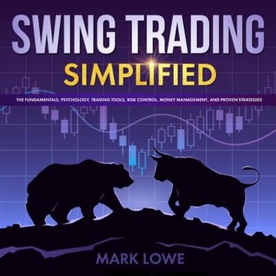 Swing Trading: Simplified: The Fundamentals, Psychology, Trading Tools, Risk Control, Money Management [Audiobook]