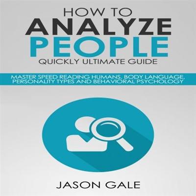 How to Analyze People Quickly Ultimate Guide: Master Speed Reading Humans, Body Language [Audiobook]