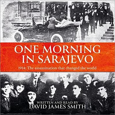 One Morning in Sarajevo: The True Story of the Assassination That Changed the World [Audiobook]