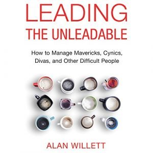 Leading the Unleadable: How to Manage Mavericks, Cynics, Divas, and Other Difficult People [Audiobook]