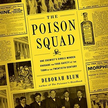 The Poison Squad: One Chemist's Single Minded Crusade for Food Safety at the Turn of the Twentieth Century [Audiobook]