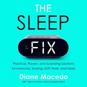 The Sleep Fix: Practical, Proven, and Surprising Solutions for Insomnia, Snoring, Shift Work and More [Audiobook]