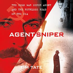 Agent Sniper: The Cold War Superagent and the Ruthless Head of the CIA [Audiobook]
