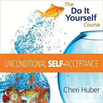 Unconditional Self Acceptance: The Do It Yourself Course [Audiobook]