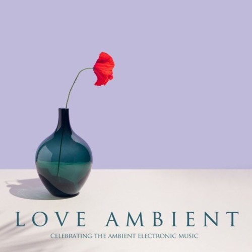 VA - Love Ambient (Celebrating the Ambient Electronic Music) (2021) (MP3)
