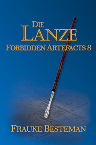 Cover: Frauke Besteman - Die Lanze (Forbidden Artefacts 8)