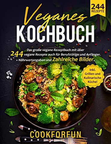 Cookforfun - Veganes Kochbuch: Das große vegane Rezeptbuch mit über 244 vegane Rezepte auch für Berufstätige und Anfänger + Nährwertangaben und zahlreiche Bilder