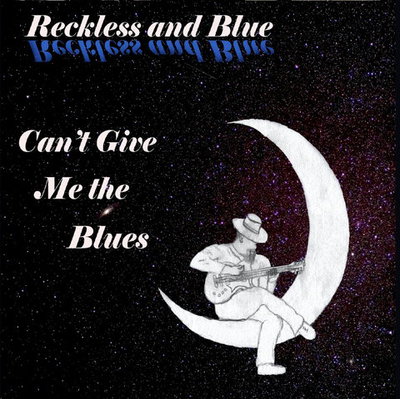 Reckless And Blue - Can’t Give Me the Blues (2021)