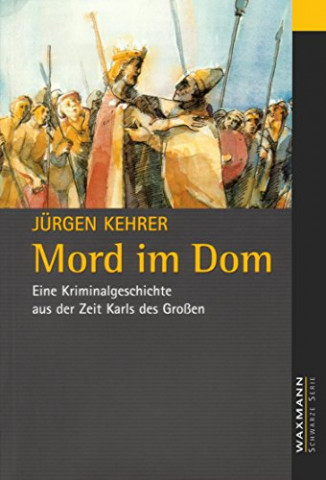 Cover: Kehrer, Jürgen - Mord im Dom (Eine Kriminalgeschichte aus der Zeit Karls des Großen)
