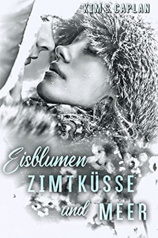 Cover: Kim S Caplan - Eisblumen, Zimtküsse und Meer Cover: Kim S Caplan - Eisblumen, Zimtküsse und Meer