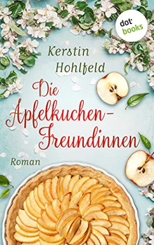 Cover: Kerstin Hohlfeld - Die Apfelkuchen-Freundinnen - oder Wenn das Glück anklopft