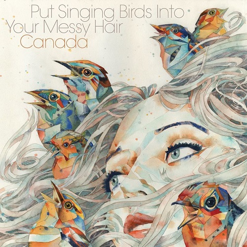 Canada - Put Singing Birds Into Your Messy Hair (2021)
