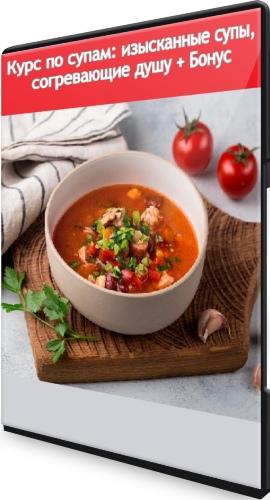 Курс по супам: изысканные супы, согревающие душу + Бонус (2021) CAMRip