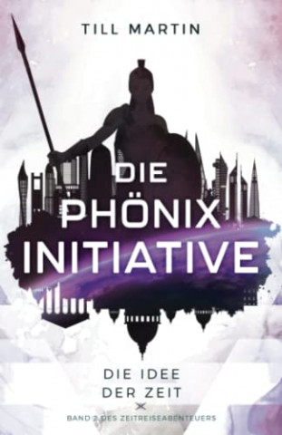 Cover: Till Martin - Die Phönix Initiative Die Idee der Zeit (Band 2 des Zeitreiseabenteuers)