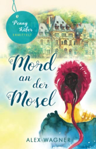 Cover: Alex Wagner - Mord an der Mosel Kriminalroman (Penny Küfer ermittelt 10)