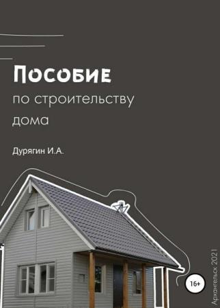 Пособие по строительству дома Иван Дурягин (2021)