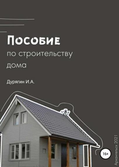 Иван Дурягин - Пособие по строительству дома