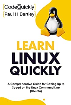Learn Linux Quickly: A Comprehensive Guide for Getting Up to Speed on the Linux Command Line (Ubuntu)