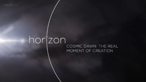 BBC Horizon - Cosmic Dawn The Real Moment of Creation (2015)