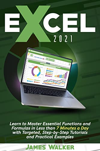 Excel 2021: Learn to Master Essential Functions and Formulas in Less than 7 Minutes a Day with Targeted, Step-by-Step Tutorials